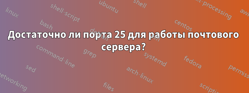 Достаточно ли порта 25 для работы почтового сервера?