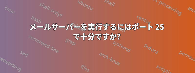 メールサーバーを実行するにはポート 25 で十分ですか?