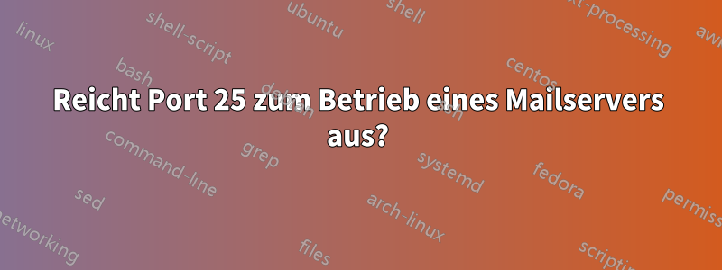 Reicht Port 25 zum Betrieb eines Mailservers aus?