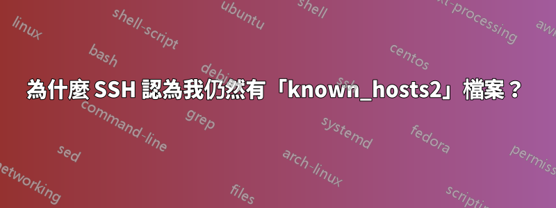 為什麼 SSH 認為我仍然有「known_hosts2」檔案？