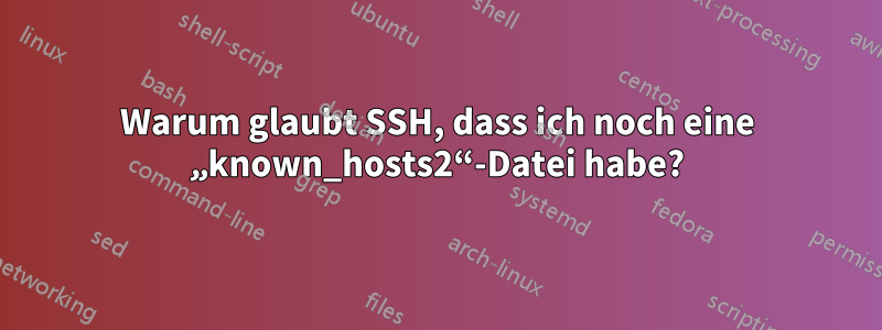 Warum glaubt SSH, dass ich noch eine „known_hosts2“-Datei habe?