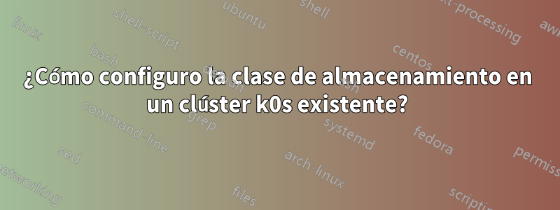¿Cómo configuro la clase de almacenamiento en un clúster k0s existente?