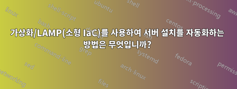 가상화/LAMP(소형 IaC)를 사용하여 서버 설치를 자동화하는 방법은 무엇입니까?