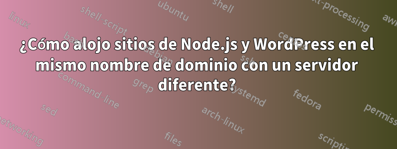 ¿Cómo alojo sitios de Node.js y WordPress en el mismo nombre de dominio con un servidor diferente?