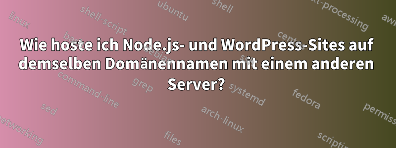 Wie hoste ich Node.js- und WordPress-Sites auf demselben Domänennamen mit einem anderen Server?