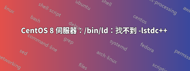 CentOS 8 伺服器：/bin/ld：找不到 -lstdc++