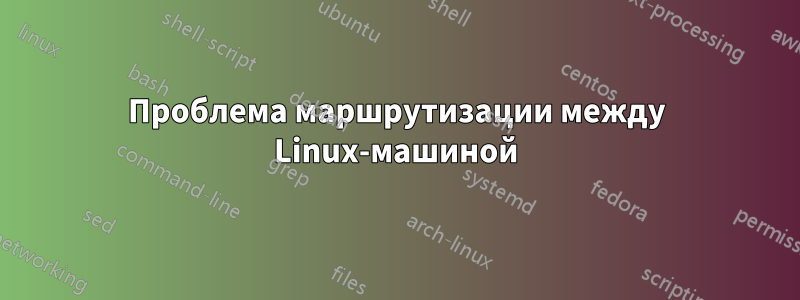 Проблема маршрутизации между Linux-машиной