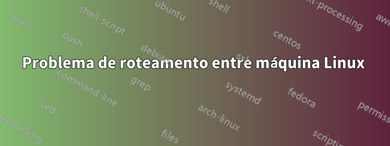 Problema de roteamento entre máquina Linux