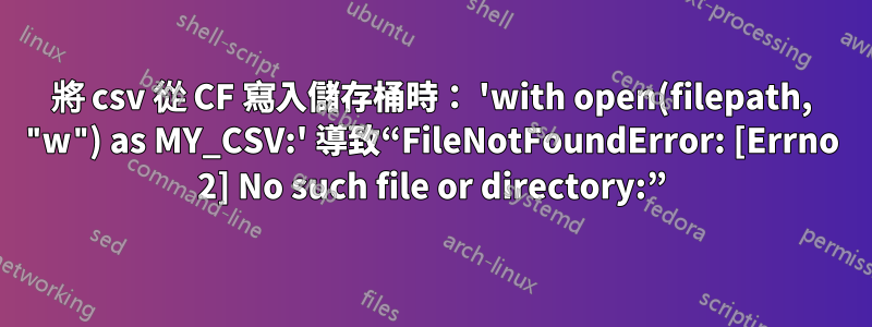 將 csv 從 CF 寫入儲存桶時： 'with open(filepath, "w") as MY_CSV:' 導致“FileNotFoundError: [Errno 2] No such file or directory:”