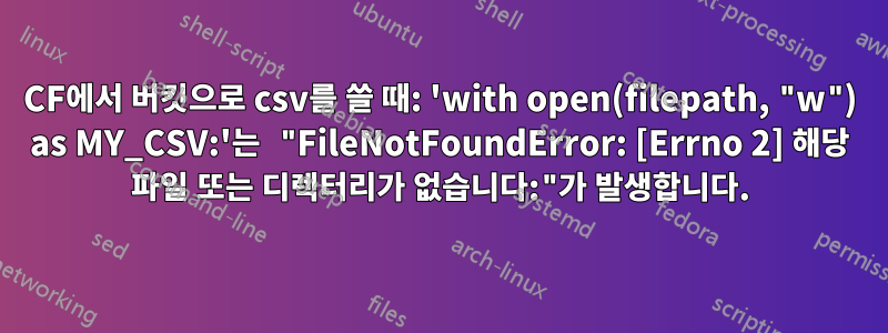 CF에서 버킷으로 csv를 쓸 때: 'with open(filepath, "w") as MY_CSV:'는 "FileNotFoundError: [Errno 2] 해당 파일 또는 디렉터리가 없습니다:"가 발생합니다.