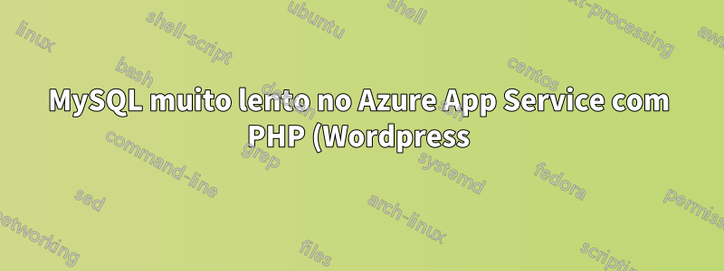 MySQL muito lento no Azure App Service com PHP (Wordpress)