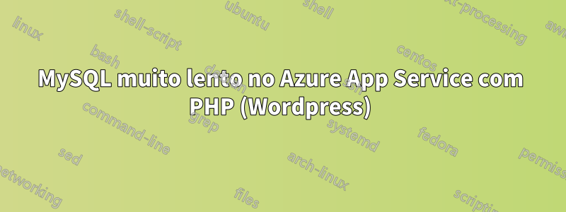 MySQL muito lento no Azure App Service com PHP (Wordpress)