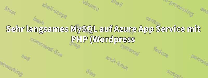 Sehr langsames MySQL auf Azure App Service mit PHP (Wordpress)