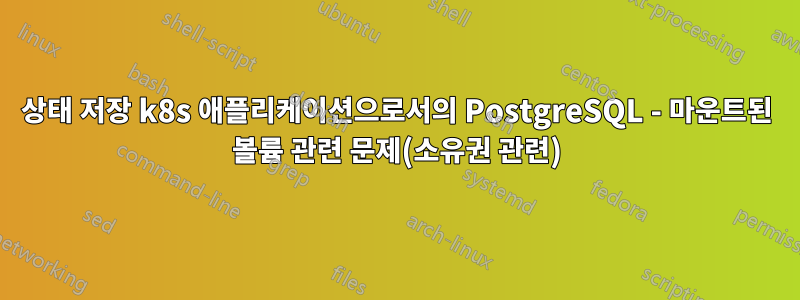 상태 저장 k8s 애플리케이션으로서의 PostgreSQL - 마운트된 볼륨 관련 문제(소유권 관련)