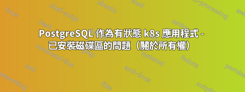 PostgreSQL 作為有狀態 k8s 應用程式 - 已安裝磁碟區的問題（關於所有權）
