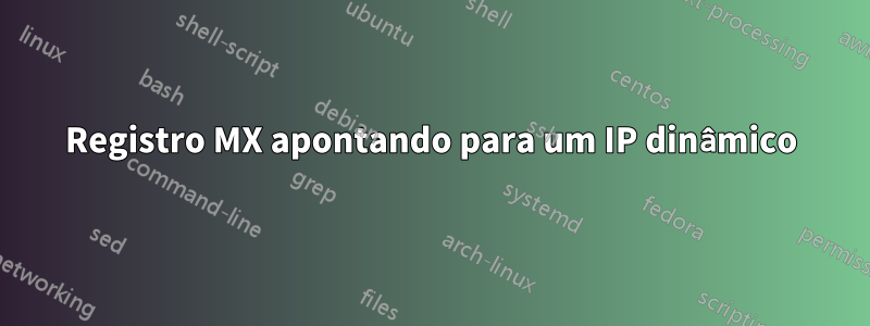 Registro MX apontando para um IP dinâmico