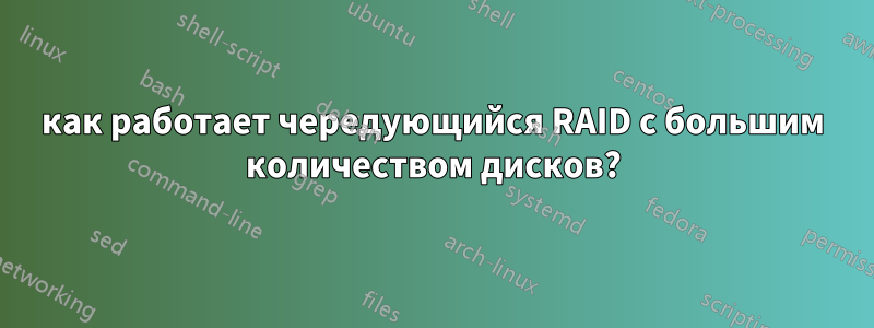 как работает чередующийся RAID с большим количеством дисков?