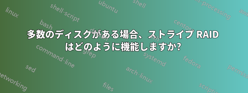 多数のディスクがある場合、ストライプ RAID はどのように機能しますか?