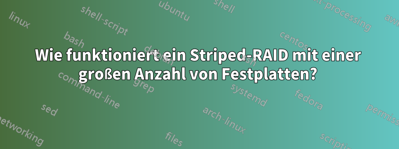 Wie funktioniert ein Striped-RAID mit einer großen Anzahl von Festplatten?