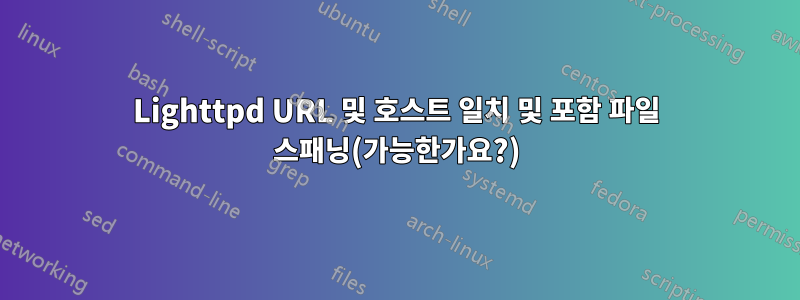 Lighttpd URL 및 호스트 일치 및 포함 파일 스패닝(가능한가요?)