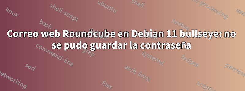 Correo web Roundcube en Debian 11 bullseye: no se pudo guardar la contraseña