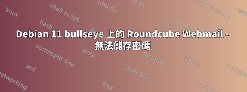 Debian 11 bullseye 上的 Roundcube Webmail - 無法儲存密碼