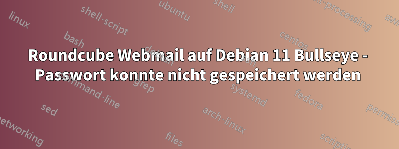 Roundcube Webmail auf Debian 11 Bullseye - Passwort konnte nicht gespeichert werden