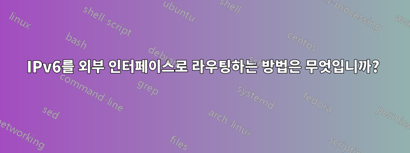 IPv6를 외부 인터페이스로 라우팅하는 방법은 무엇입니까?