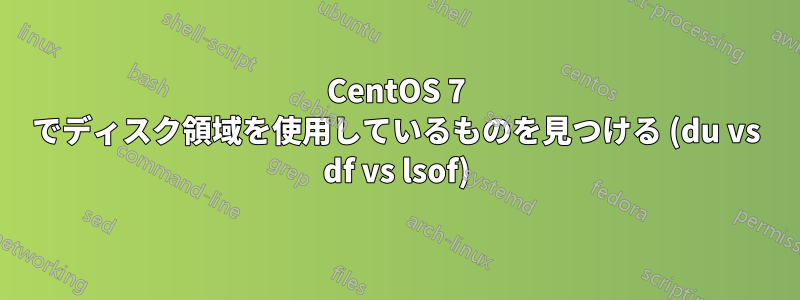 CentOS 7 でディスク領域を使用しているものを見つける (du vs df vs lsof)