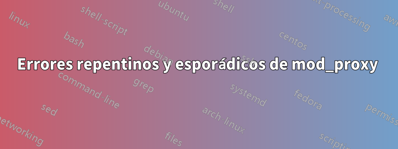 Errores repentinos y esporádicos de mod_proxy