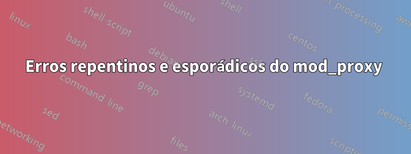 Erros repentinos e esporádicos do mod_proxy
