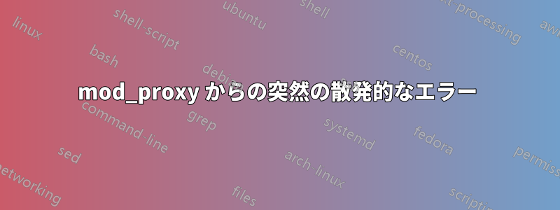 mod_proxy からの突然の散発的なエラー