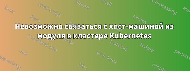 Невозможно связаться с хост-машиной из модуля в кластере Kubernetes