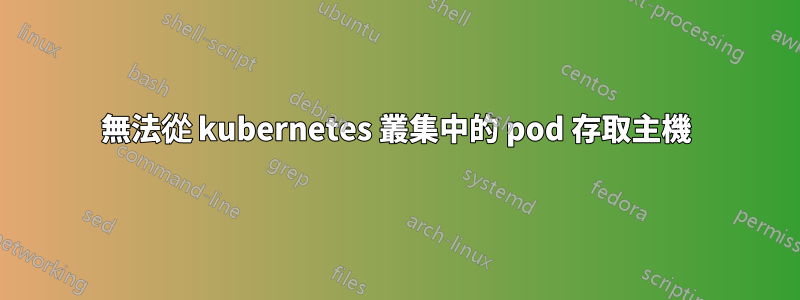 無法從 kubernetes 叢集中的 pod 存取主機