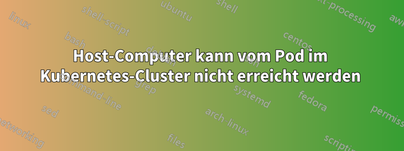 Host-Computer kann vom Pod im Kubernetes-Cluster nicht erreicht werden