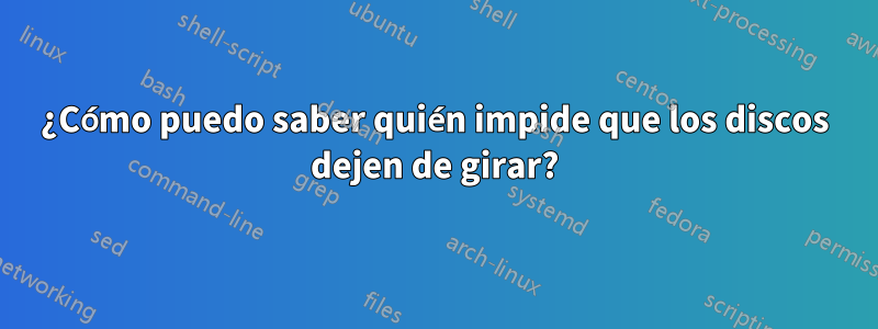 ¿Cómo puedo saber quién impide que los discos dejen de girar?