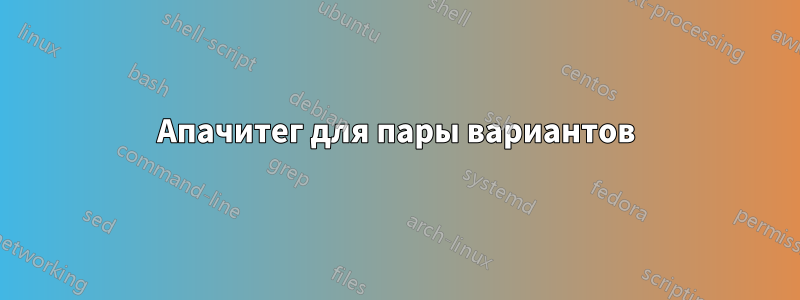 Апачитег для пары вариантов