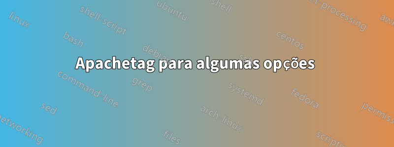 Apachetag para algumas opções