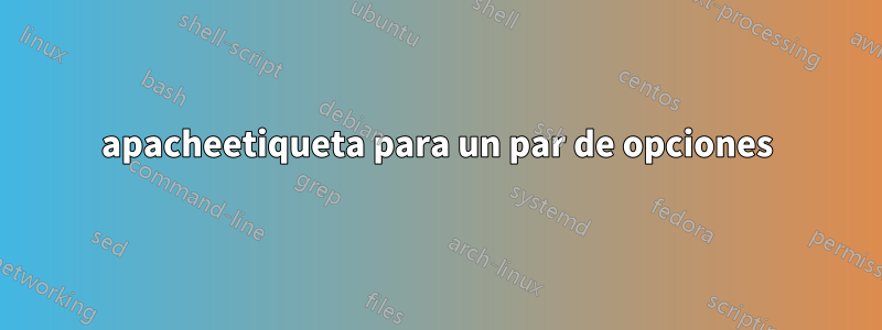 apacheetiqueta para un par de opciones