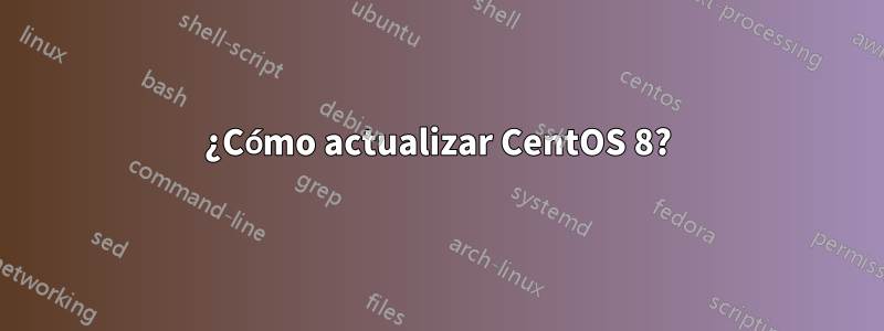 ¿Cómo actualizar CentOS 8?