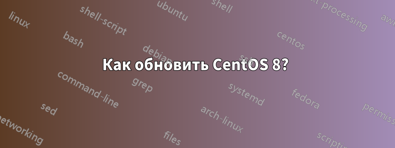 Как обновить CentOS 8?