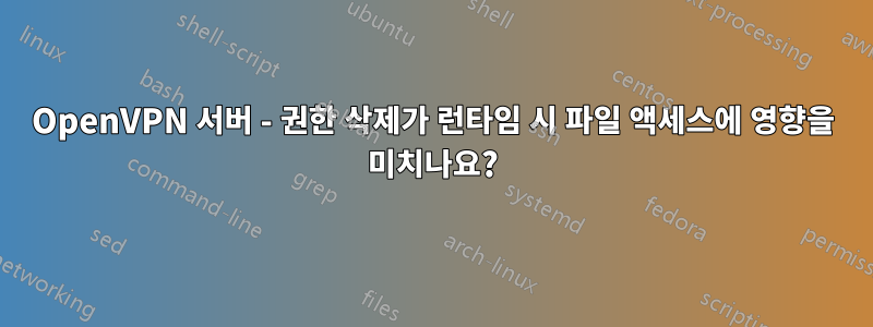 OpenVPN 서버 - 권한 삭제가 런타임 시 파일 액세스에 영향을 미치나요?