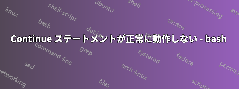 Continue ステートメントが正常に動作しない - bash