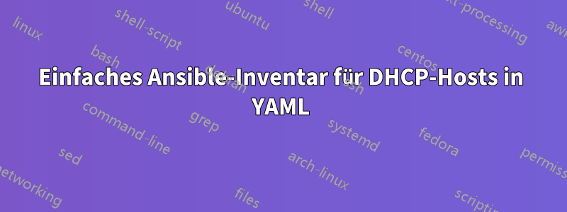 Einfaches Ansible-Inventar für DHCP-Hosts in YAML
