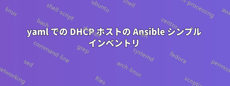 yaml での DHCP ホストの Ansible シンプル インベントリ