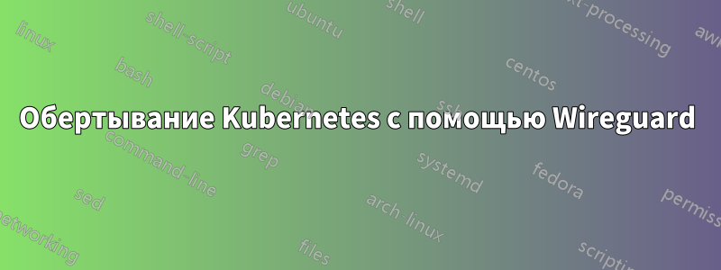 Обертывание Kubernetes с помощью Wireguard