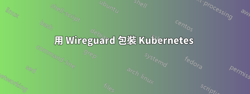 用 Wireguard 包裝 Kubernetes