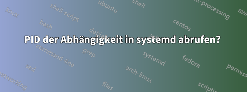 PID der Abhängigkeit in systemd abrufen?