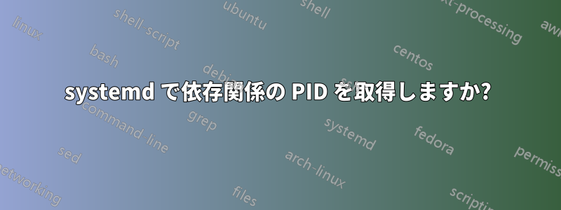 systemd で依存関係の PID を取得しますか?