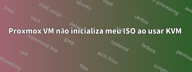Proxmox VM não inicializa meu ISO ao usar KVM